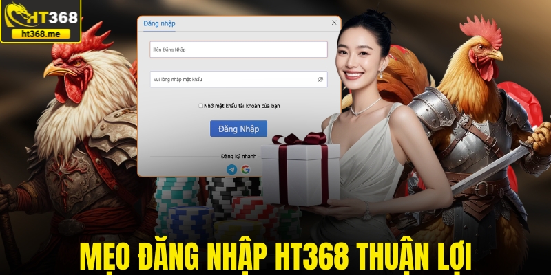 Mẹo đăng nhập HT368 thuận lợi
