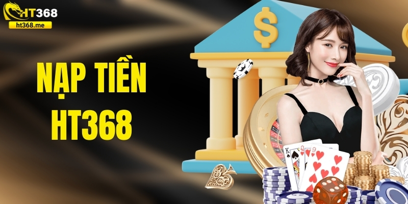 Nạp Tiền HT368: Hướng Dẫn Từ A - Z Cho Tân Binh
