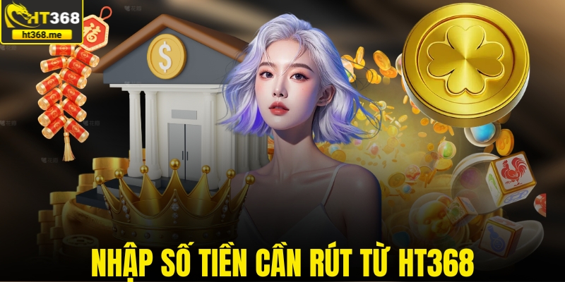 Nhập số tiền cần rút từ HT368