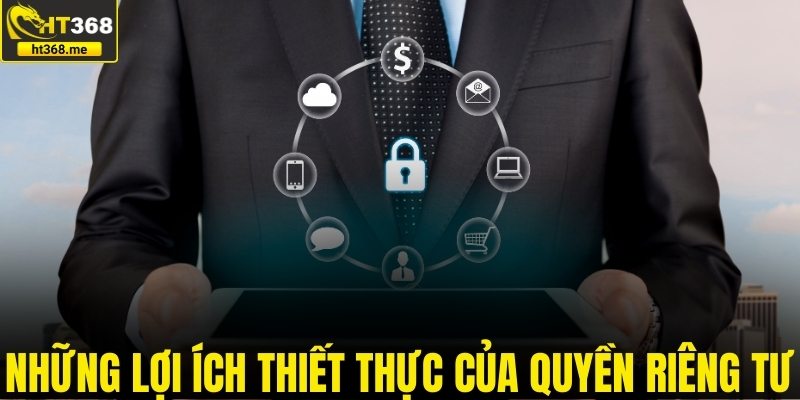Những lợi ích thiết thực quyền riêng tư mang lại