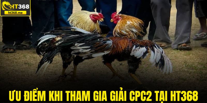 Ưu điểm khi tham gia giải CPC2 tại HT368