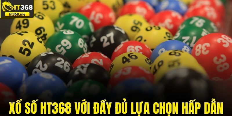 Xổ số HT368 với đầy đủ các lựa chọn hấp dẫn